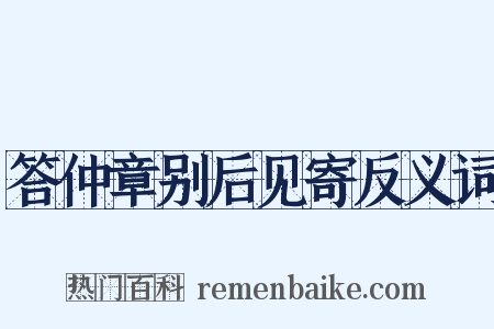 答仲章别后见寄反义词是什么意思的图片